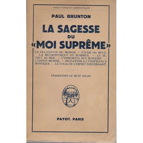 La Sagesse Du Moi Suprême. La Relativité Du Monde - Etude Du Rêve - La Métaphysique Du Sommeil - Le Secret Du Moi - L'Immortel Moi Suprême.... Le Yoga De L'Esprit Discernant. Traduction De René Jouan.
