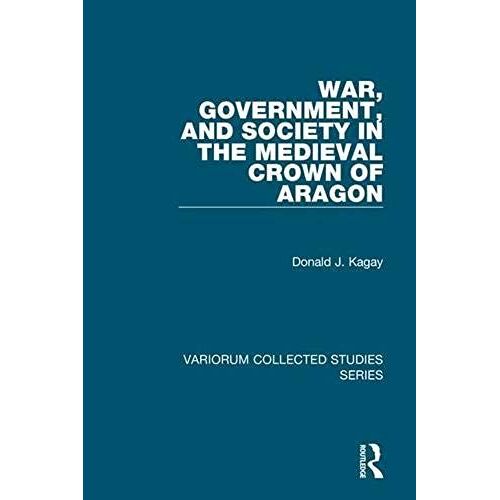 War, Government, And Society In The Medieval Crown Of Aragon