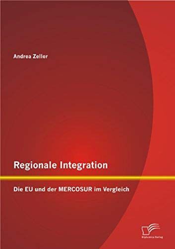 Regionale Integration: Die Eu Und Der Mercosur Im Vergleich