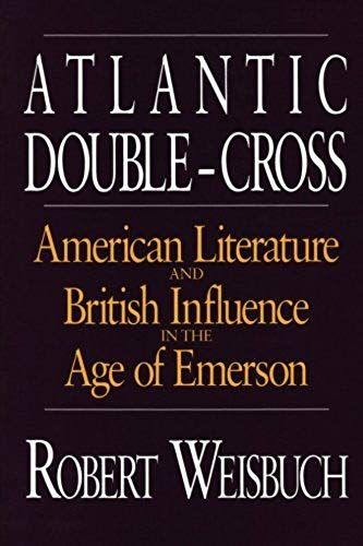 Atlantic Double-Cross: American Literature And British Influence In The Age Of Emerson