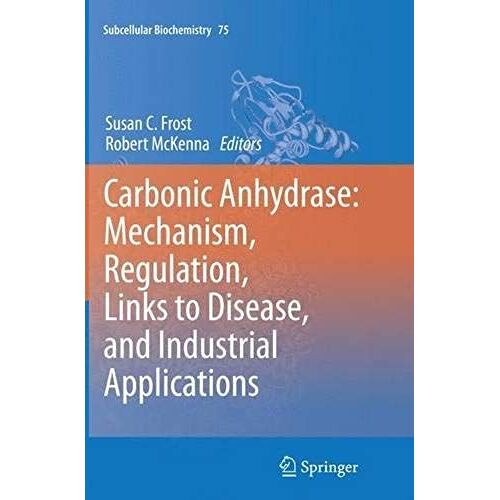 Carbonic Anhydrase: Mechanism, Regulation, Links To Disease, And Industrial Applications
