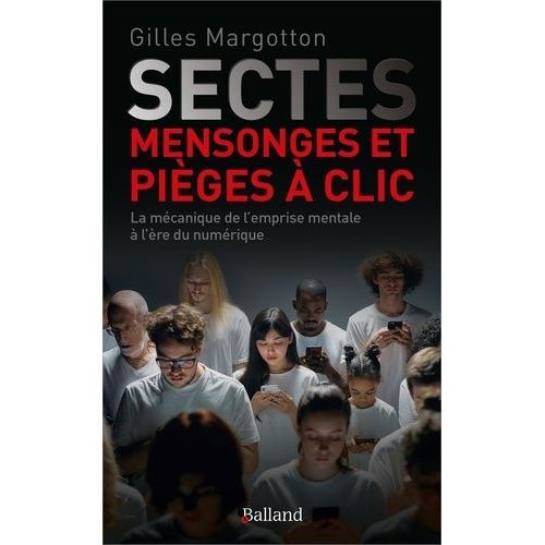 Sectes, Mensonges Et Pièges À Clic - La Mécanique De L'emprise Mentale À L'ère Numérique