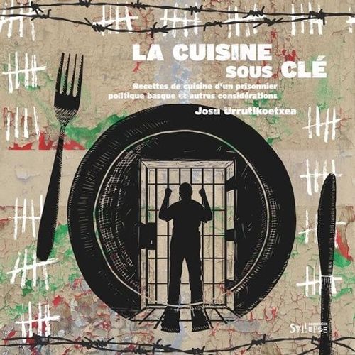La Cuisine Sous Clé - Recettes De Cuisine D'un Prisonnier Politique Basque Et - Autres Considérations