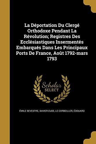 La Déportation Du Clergé Orthodoxe Pendant La Révolution; Registres Des Ecclésiastiques Insermentés Embarqués Dans Les Principaux Ports De France, Aoû