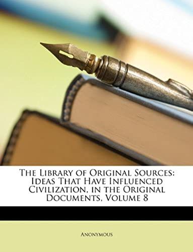The Library Of Original Sources: Ideas That Have Influenced Civilization, In The Original Documents, Volume 8