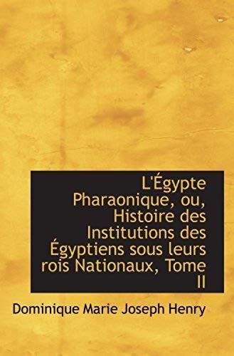 L'égypte Pharaonique, Ou, Histoire Des Institutions Des Égyptiens Sous Leurs Rois Nationaux, Tome Ii (French Edition)