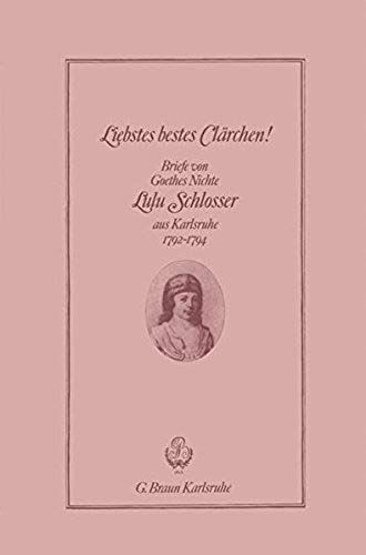 Liebstes Bestes Claerchen!: Briefe Von Goethes Nichte Lulu Schlosser Aus Karlsruhe 1792?1794