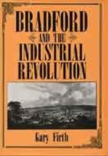Bradford And The Industrial Revolution: An Economic History, 1760-1840