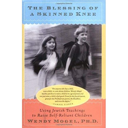 The Blessing Of A Skinned Knee: Using Jewish Teachings To Raise Self-Reliant Children