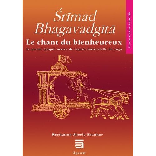 Srimad Bhagavadgîtâ - Le Chant Du Bienheureux - Le Poème Source De Sagesse Universelle Du Yoga