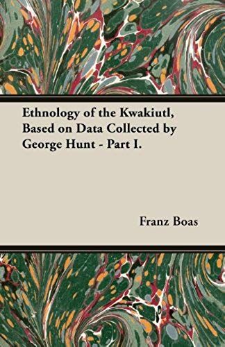 Ethnology Of The Kwakiutl, Based On Data Collected By George Hunt - Part I.