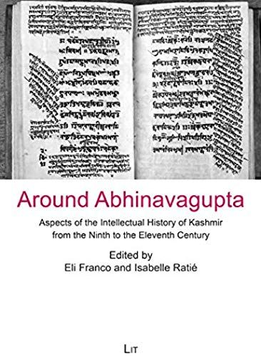 Around Abhinavagupta: Aspects Of The Intellectual History Of Kashmir From The Ninth To The Eleventh Century (Leipziger Studien Zu Kultur Und Geschichte Sud- Und Zentralasiens)