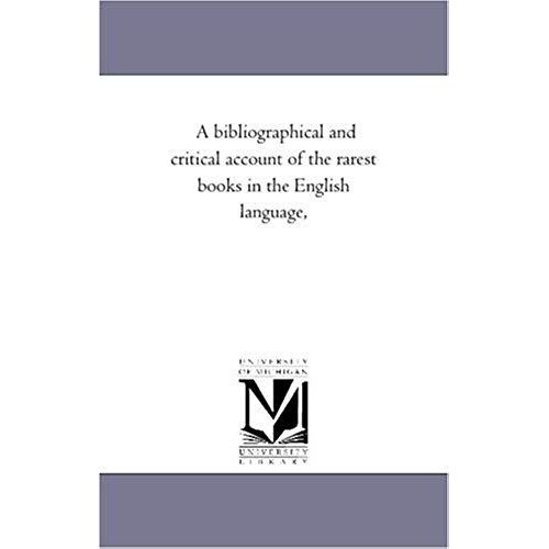 A Bibliographical And Critical Account Of The Rarest Books In The English Language, Vol. 3