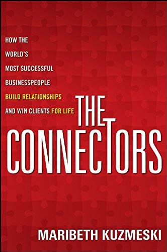 The Connectors: How The World's Most Successful Businesspeople Build Relationships And Win Clients For Life