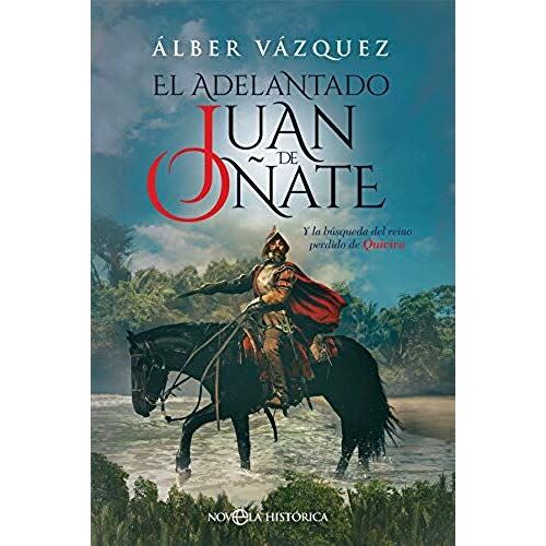 El Adelantado Juan De Oñate : Y La Búsqueda Del Reino Perdido De Quivira
