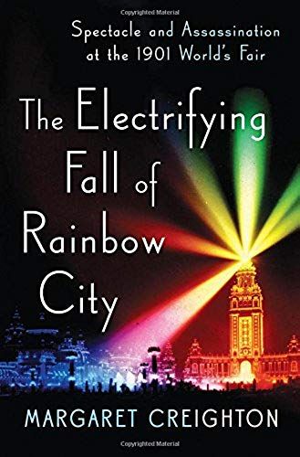 The Electrifying Fall Of Rainbow City: Spectacle And Assassination At The 1901 World's Fair