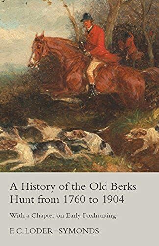 A History Of The Old Berks Hunt From 1760 To 1904 - With A Chapter On Early Foxhunting