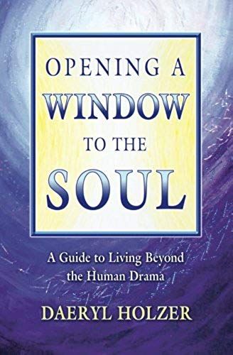 Opening A Window To The Soul: A Guide To Living Beyond The Human Drama