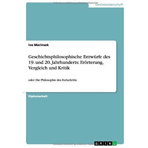 Geschichtsphilosophische Entwürfe Des 19. Und 20. Jahrhunderts: Erörterung, Vergleich Und Kritik