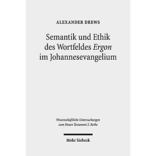 Semantik Und Ethik Des Wortfeldes "Ergon" Im Johannesevangelium