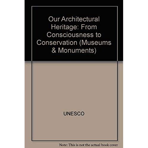 Our Architectural Heritage: From Consciousness To Conservation (Museums And Monuments Xx/U1574)