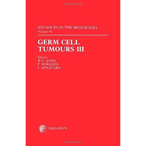 Germ Cell Tumours: Iii: Proceedings Of The 3rd Conference, Held In Leeds, 8-10 September 1993 (Advances In The Biosciences)