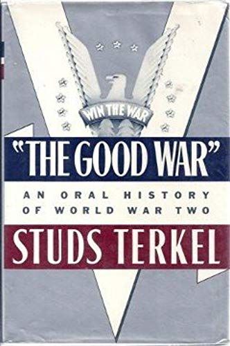 The Good War: An Oral History Of World War Two