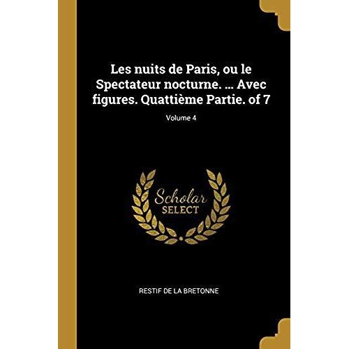 Les Nuits De Paris, Ou Le Spectateur Nocturne. ... Avec Figures. Quattième Partie. Of 7; Volume 4