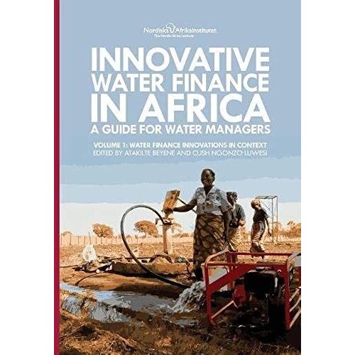 Innovative Water Finance In Africa: A Guide For Water Managers: Volume 1: Water Finance Innovations In Context