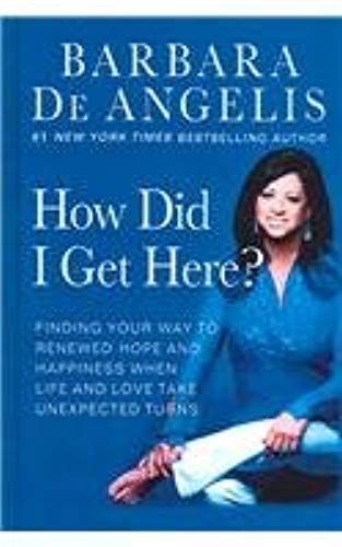 How Did I Get Here?: Finding Your Way To Renewed Hope And Happiness When Life And Love Take Unexpected Turns