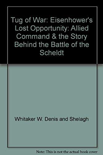 Tug Of War: Eisenhower's Lost Opportunity: Allied Command & The Story Behind The Battle Of The Scheldt