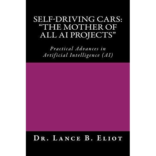 Self-Driving Cars: "The Mother Of All Ai Projects" Practical Advances In Artificial Intelligence (Ai)