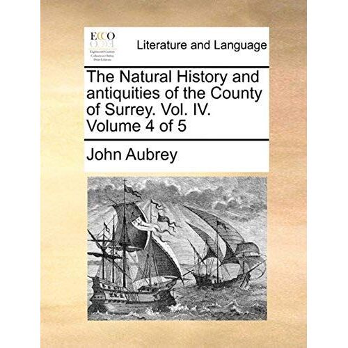 The Natural History And Antiquities Of The County Of Surrey. Vol. Iv. Volume 4 Of 5