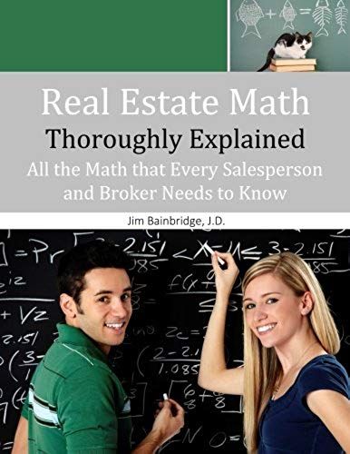 Real Estate Math Thoroughly Explained: All The Math That Every Salesperson And Broker Needs To Know