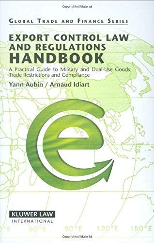Export Control Law And Regulations Handbook: A Practical Guide To Military And Dual-Use Goods, Trade Restrictions And Compliance (Global Trade And Finance)