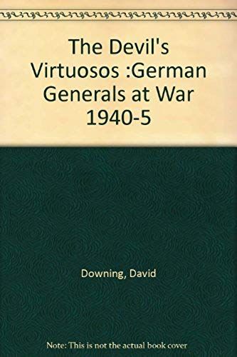 The Devil's Virtuosos: German Generals At War, 1940-5