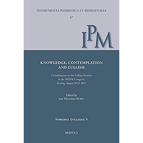 Knowledge, Contemplation, And Lullism: Contributions To The Lullian Section At The Siepm Congress, Freising, August 20-25, 2012