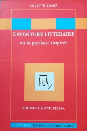 L'aventure Littéraire Ou La Psychose Inspirée : Rousseau, Joyce, Pessoa