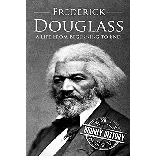 Frederick Douglass: A Life From Beginning To End