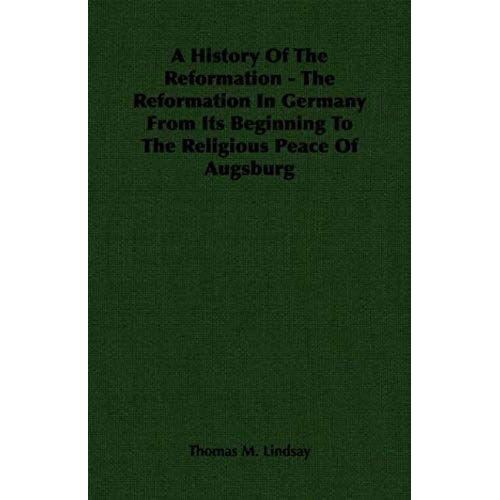 A History Of The Reformation - The Reformation In Germany From Its Beginning To The Religious Peace Of Augsburg