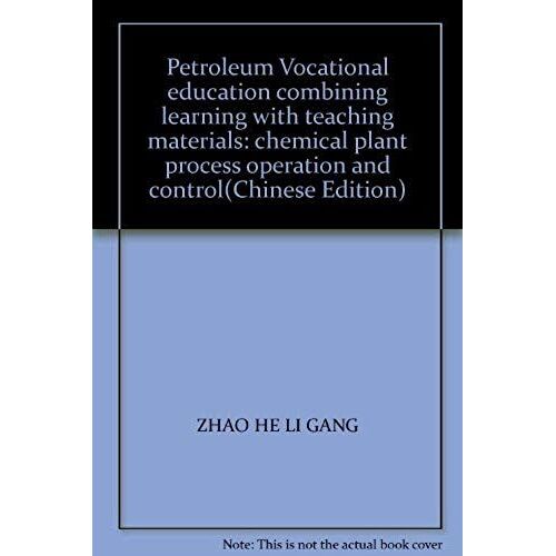 Petroleum Vocational Education Combining Learning With Teaching Materials: Chemical Plant Process Operation And Control(Chinese Edition)