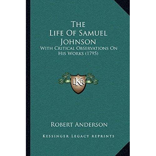 The Life Of Samuel Johnson: With Critical Observations On His Works (1795)