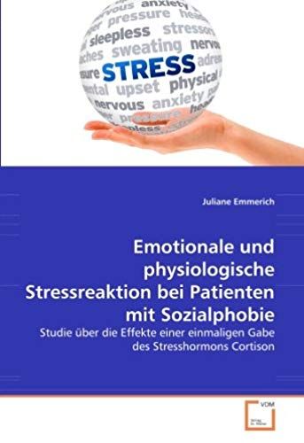 Emotionale Und Physiologische Stressreaktion Bei Patienten Mit Sozialphobie: Studie Über Die Effekte Einer Einmaligen Gabe Des Stresshormons Cortison (German Edition)