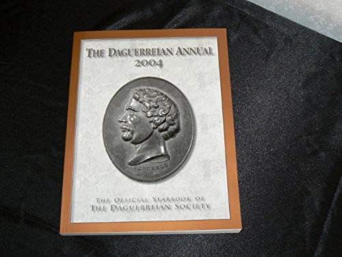 The Daguerreian Society 2004 Annual: The Official Yearbook Of The Daguerreian Society