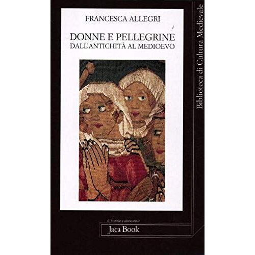 Allegri, F: Donne E Pellegrine Dall'antichità Al Medioevo