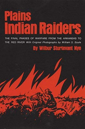 Plains Indian Raiders: The Final Phases Of Warfare From The Arkansas To The Red River