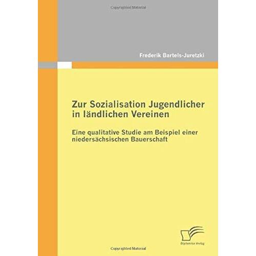 Zur Sozialisation Jugendlicher In Ländlichen Vereinen: Eine Qualitative Studie Am Beispiel Einer Niedersächsischen Bauerschaft
