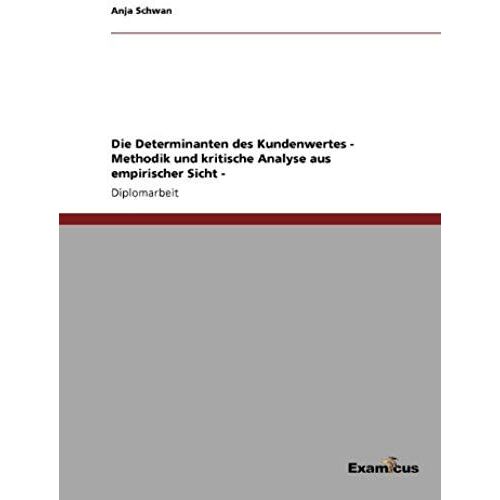 Die Determinanten Des Kundenwertes - Methodik Und Kritische Analyse Aus Empirischer Sicht -