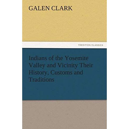 Indians Of The Yosemite Valley And Vicinity Their History, Customs And Traditions
