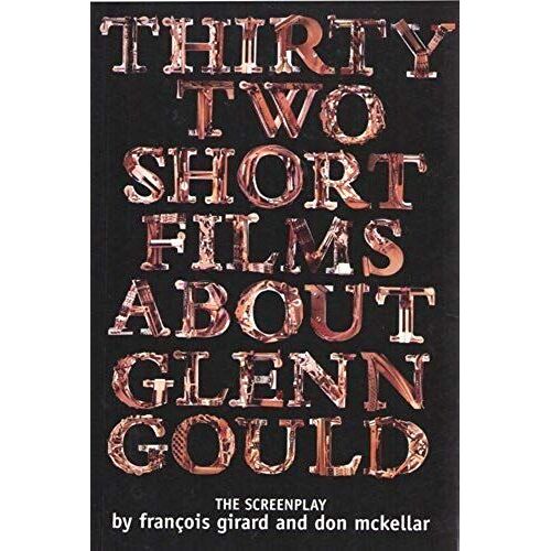 Thirty Two Short Films About Glenn Gould: The Screenplay
